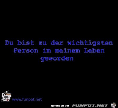 Du bist zu der wichtigsten Person im meinem Leben geworden Du bist zu der wichtigsten Person im meinem Leben geworden