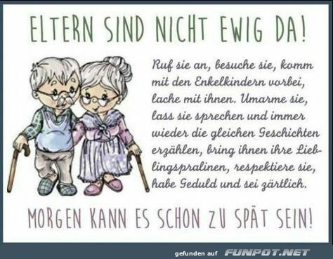 Eltern sind nicht ewig da ! Eltern sind nicht ewig da !