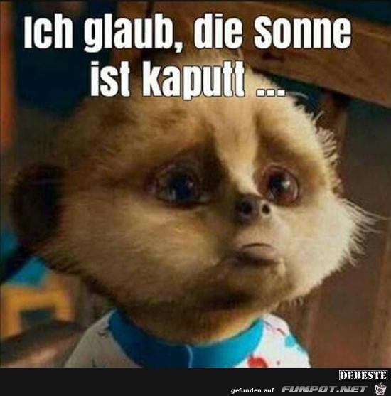 ich glaub, die Sonne ist kaputt...... ich glaub, die Sonne ist kaputt......