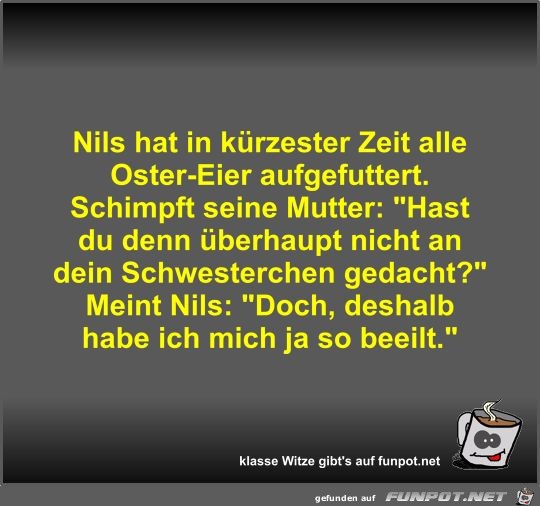Nils hat in kürzester Zeit alle Oster-Eier aufgefuttert Nils hat in kürzester Zeit alle Oster-Eier aufgefuttert