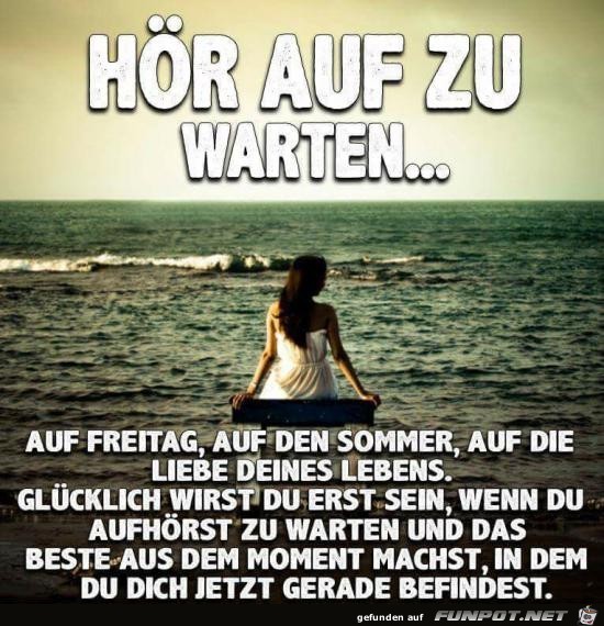 hör auf zu warten!........