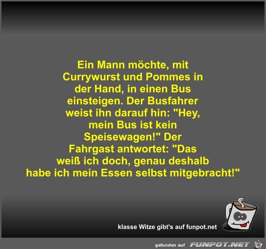 Ein Mann möchte, mit Currywurst und Pommes in der Hand, in Ein Mann möchte, mit Currywurst und Pommes in der Hand, in