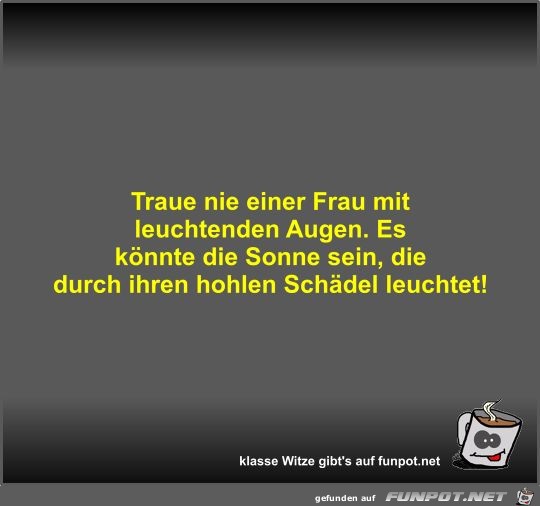 Traue nie einer Frau mit leuchtenden Augen Traue nie einer Frau mit leuchtenden Augen