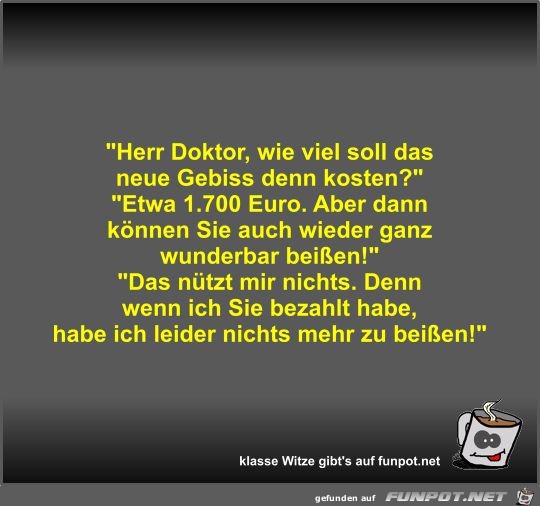 Herr Doktor, wie viel soll das neue Gebiss denn kosten?
