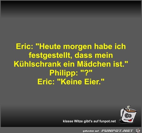 Eric: Heute morgen habe ich festgestellt