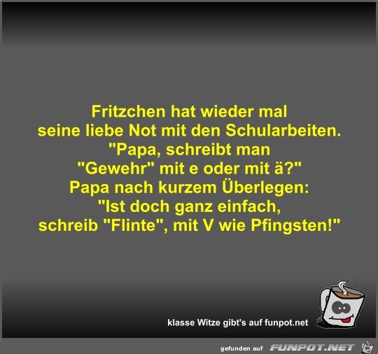 Fritzchen hat wieder mal seine liebe Not mit den...