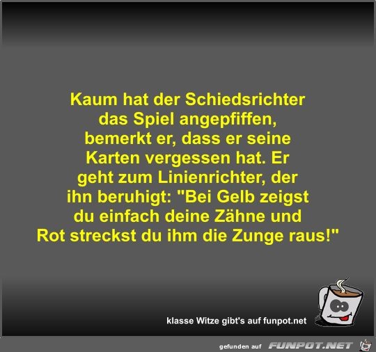 Kaum hat der Schiedsrichter das Spiel angepfiffen Kaum hat der Schiedsrichter das Spiel angepfiffen