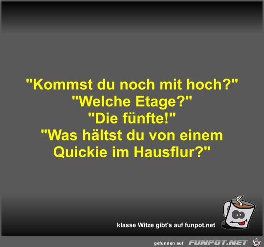 Kommst du noch mit hoch? Kommst du noch mit hoch?