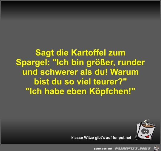Sagt die Kartoffel zum Spargel Sagt die Kartoffel zum Spargel