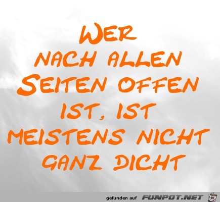 Wer nach allen Seiten offen ist, ist meistens nicht ganz dic Wer nach allen Seiten offen ist, ist meistens nicht ganz dic