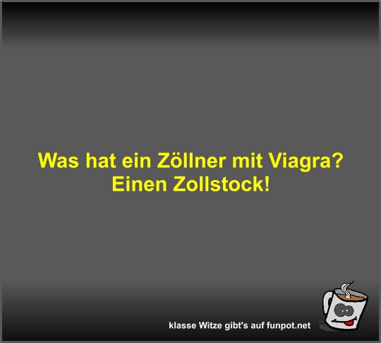 Was hat ein Zöllner mit Viagra? Was hat ein Zöllner mit Viagra?