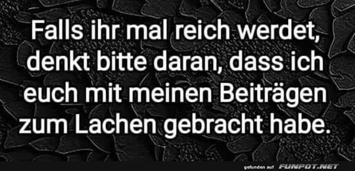 Denkt an mich, wenn ihr reich werdet