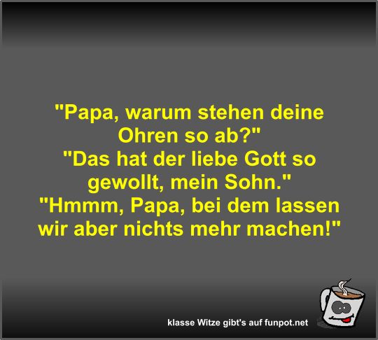 Papa, warum stehen deine Ohren so ab?