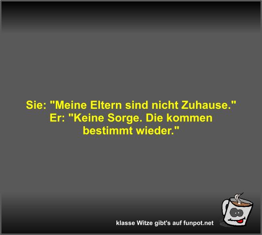 Sie: Meine Eltern sind nicht Zuhause