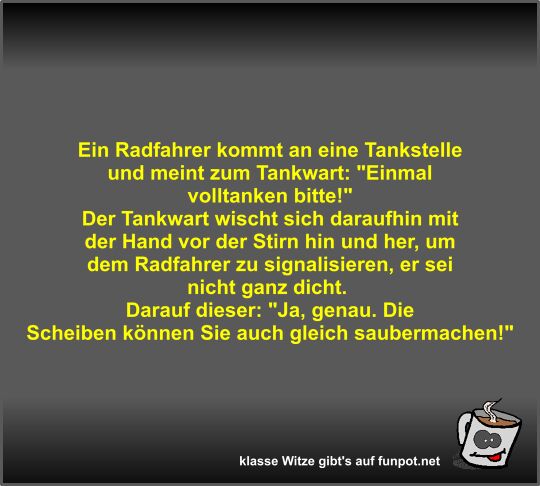 Ein Radfahrer kommt an eine Tankstelle und meint zum...