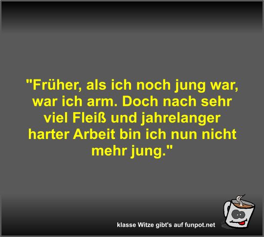 Frher, als ich noch jung war, war ich arm