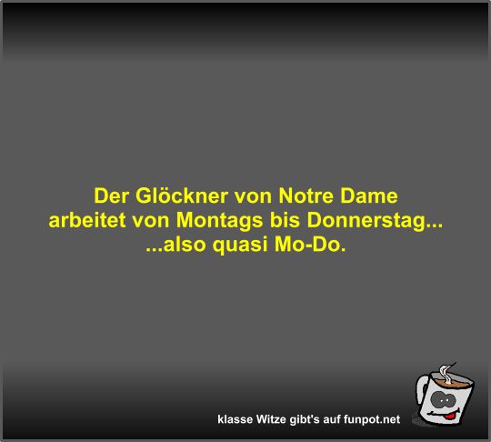 Der Glckner von Notre Dame arbeitet von Montags bis...