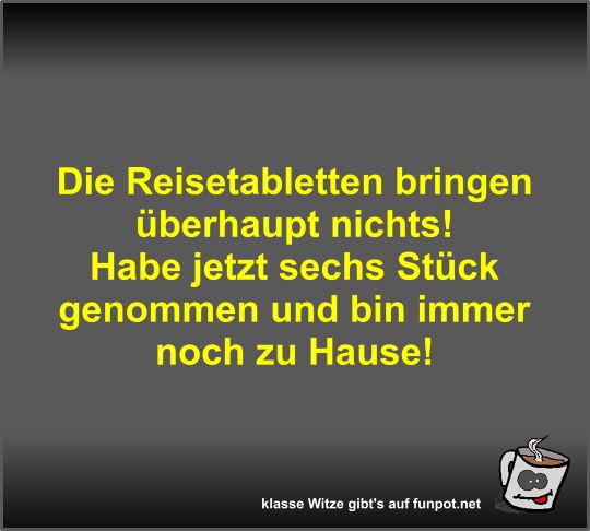 Die Reisetabletten bringen berhaupt nichts!