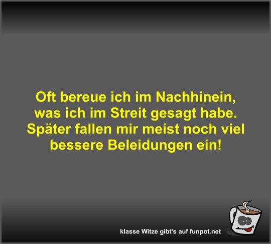 Oft bereue ich im Nachhinein