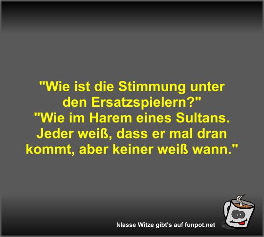 Wie ist die Stimmung unter den Ersatzspielern? Wie ist die Stimmung unter den Ersatzspielern?