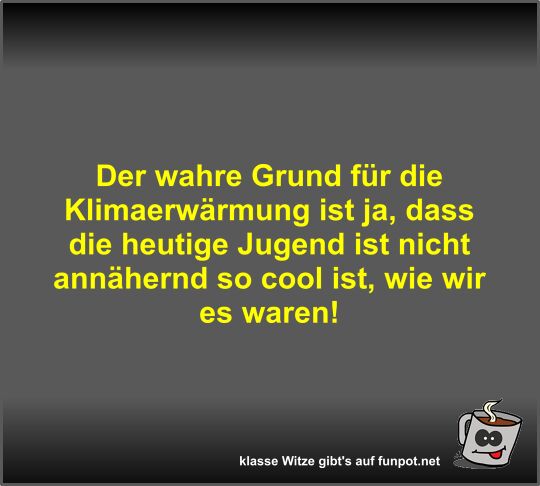 Der wahre Grund fr die Klimaerwrmung ist ja
