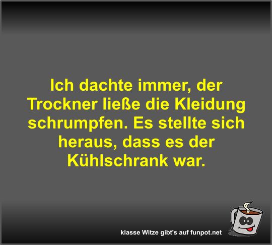 Ich dachte immer, der Trockner liee die Kleidung schrumpfen