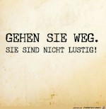 gehen-sie-weg.-Sie-sind-nicht-lustig-.jpg auf www.funpot.net