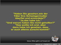 Haben Sie gesehen,wie der Täter Ihre Schwiegermutter...