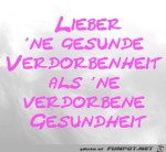 Lieber-'ne-gesunde-Verdorbenheit-als-'ne-verdorbene-Gesundhe.jpg auf www.funpot.net
