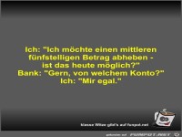 Ich: Ich möchte einen mittleren fünfstelligen Betrag...