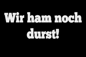 Wir ham noch Durst