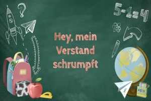 Hey , mein Verstand schrumpft