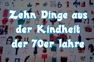Zehn Dinge aus der Kindheit der 70er Jahre